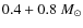 $0.4 + 0.8~
M_{\odot}$
