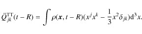 \begin{displaymath}\ddot{Q}^{\rm TT}_{jk} (t-R) = \int \rho(\vec{x},t-R)(x^jx^k-\frac{1}{3}x^2
\delta_{jk}){\rm d}^3x.
\end{displaymath}