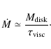 \begin{displaymath}\dot M\simeq \frac{M_{\rm disk}}{\tau_{\rm visc}}\cdot
\end{displaymath}