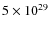 $5\times10^{29}$