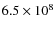 $6.5\times 10^8$