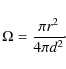 \begin{displaymath}\Omega = \frac{\pi r^2}{4 \pi d^2}\!\cdot
\end{displaymath}