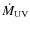 $\dot{M}_{{\rm UV}}$