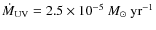 $\dot{M}_{{\rm UV}} = 2.5 \times 10^{-5}~ M_{\odot}~{\rm yr^{-1}}$