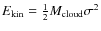 $E_{{\rm kin}} = \frac{1}{2} M_{{\rm cloud}} \sigma^2$