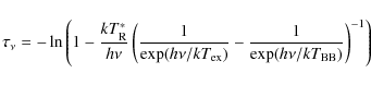 \begin{displaymath}\tau_{\nu} = - \ln \left( 1 - \frac{k T_{\rm R}^* }{h \nu} \l...
...} - \frac{1}{\exp(h \nu / k T_{{\rm BB}})}\right)^{-1} \right)
\end{displaymath}