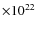 $\times 10^{22}$