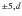 $^{\pm 5, {\it d}}$