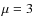 $\mu=3$