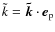 $\tilde{k} = \vec{\tilde{k}} \cdot {\vec e}_{\rm p}$