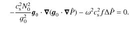 $\displaystyle \hspace*{4mm}- \frac{c_{\rm s}^2 N_0^2}{g_0^2} {\vec g}_0 \cdot \...
...c g}_0 \cdot \vec{\nabla} \hat{P} ) - \omega^2 c_{\rm s}^2 f \Delta \hat{P} =0.$