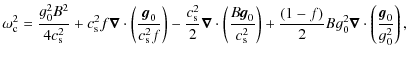 $\displaystyle \omega_{\rm c}^2 = \frac{g_0^2 B^2}{4 c_{\rm s}^2} + c_{\rm s}^2 ...
...rac{(1-f)}{2} B g_0^2 \vec{\nabla} \cdot \left(\frac{{\vec g}_0}{g_0^2}\right),$
