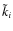 $\tilde{k}_i$