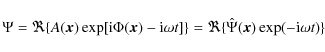 \begin{displaymath}
\Psi = \Re\lbrace A({\vec x}) \exp [{\rm i}\Phi ({\vec x}) -...
...Re\lbrace \hat{\Psi}({\vec x}) \exp (- {\rm i}\omega t)\rbrace
\end{displaymath}
