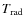 $T_{\rm rad}$