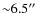 ${\sim}6.5\hbox{$^{\prime\prime}$ }$