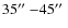 $35\hbox{$^{\prime\prime}$ }{-}45\hbox{$^{\prime\prime}$ }$