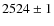 $2524\pm1$