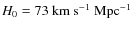 $H_0 = 73~{\rm km~s}^{-1}~{\rm Mpc}^{-1}$