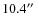 $10.4\hbox{$^{\prime\prime}$ }$