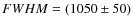 ${FWHM} = (1050\pm50)$