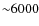 ${\sim}6000$