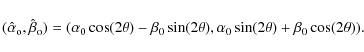 \begin{displaymath}(\hat{\alpha}_{\rm o}, \hat{\beta}_{\rm o})=(\alpha_0 \cos(2\...
...0 \sin(2\theta),\alpha_0 \sin(2\theta) +\beta_0\cos(2\theta)).
\end{displaymath}