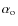 $\alpha _{\rm o}$