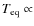 $T_{\rm eq} \propto$
