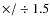 $\times/\div 1.5 $