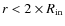 $r < 2 \times R_{\rm in}$