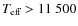 ${\ensuremath{T_{\ensuremath{{\mbox{\scriptsize eff}}}}} }> 11~500$
