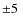 $\pm 5~$
