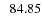 $\; \; 84.85$