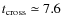 $t_{\rm cross}\simeq
7.6$