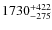 $1730^{\rm +422}_{-275}$