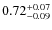 $0.72^{\rm +0.07}_{-0.09}$