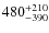 $480^{\rm +210}_{-390}$