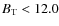 $B_{\rm T}<12.0$
