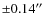 ${\pm }0.14^{\prime \prime }$