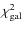 $\chi^2_{\rm gal}$