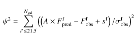 \begin{displaymath}\ \psi^2=\sum_{i'\le21.5}^{N_{\rm gal}} \left(\left(A\times F...
...rm obs}+s^{\rm f}\right)/{\sigma^{\rm f}_{\rm obs}}\right)^2 \
\end{displaymath}