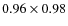 $0.96\times 0.98$