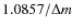 $1.0857/\Delta m$