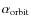 $\alpha_{\rm orbit}$