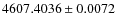 $4607.4036\pm0.0072$