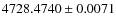 $4728.4740\pm0.0071$
