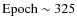 ${\rm Epoch} \sim 325$