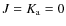$J=K_{\rm a}=0$