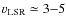 $v_{\rm LSR} \simeq 3{-}5$